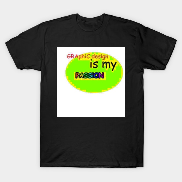 Graphic Design is my Passion T-Shirt by Kytri